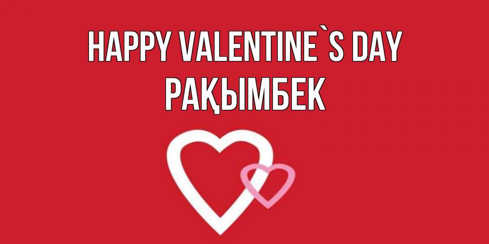 Greetings card с именем, Рақымбек Happy Valentine`s Day Красненькая валентинка для влюбленных Greetings with text for free download 